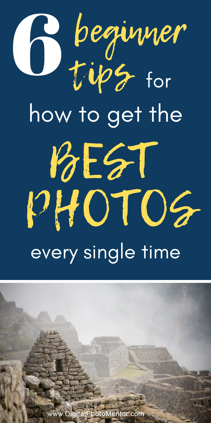Learn how to get the best photos every single time. 6 beginner tips for new photographers to make sure they get the best photos every time