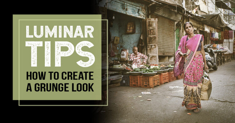 luminar 4 tutorial and tips for creating a grunge look